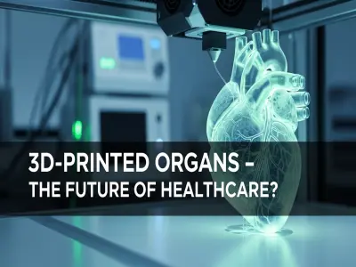 3D-Printed Organs – The Future of Healthcare?
