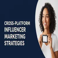 Cross-Platform Influencer Marketing Strategies