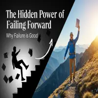 The Hidden Power of Failing Forward: Why Failure is Essential for Success