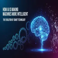 How AI Is Making Machines More Intelligent – The Evolution of Smart Technology